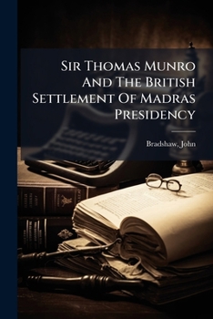Sir Thomas Munro and the British Settlement of the Madras Presidency