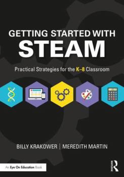 Paperback Getting Started with STEAM: Practical Strategies for the K-8 Classroom Book