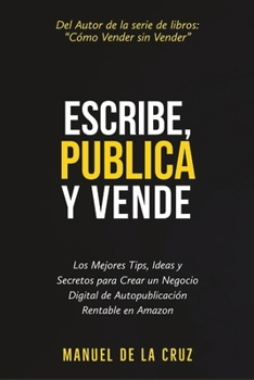 Paperback Escribe, Publica y Vende: Los Mejores Tips, Ideas, y Secretos para Crear un Negocio Digital de Autopublicación Rentable en Amazon [Spanish] Book