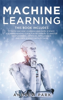 Hardcover Machine Learning: The Most Complete Guide for Beginners to Mastering Deep Learning, Artificial Intelligence and Data Science with Python Book