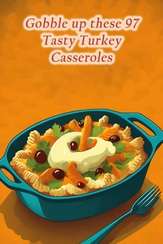 Paperback Gobble up these 97 Tasty Turkey Casseroles Book