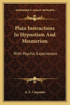 Plain Instructions In Hypnotism And Mesmerism: With Psychic Experiences