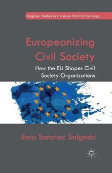 Paperback Europeanizing Civil Society: How the EU Shapes Civil Society Organizations Book