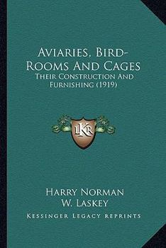 Aviaries, bird-rooms & cages, their construction and furnishing