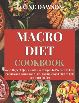 Paperback Macro Diet Cookbook: 1000 Days of Quick and Easy Recipes to Prepare to Lose Pounds and Gain Lean Mass. Example Food Plan to Help you Burn F Book