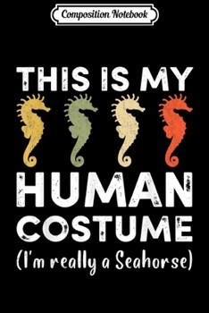 Composition Notebook: This My Human Costume I'm Really A Seahorse Halloween  Journal/Notebook Blank Lined Ruled 6x9 100 Pages