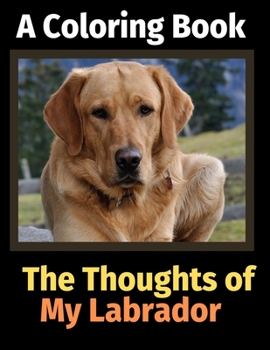 The Thoughts of My Labrador: A Coloring Book