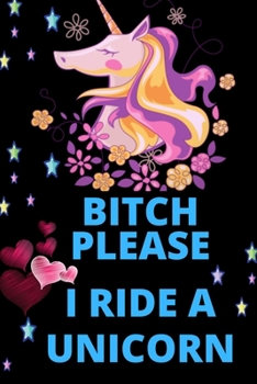 Bitch Please I Ride A  Unicorn: unicorn journal notebook Gift for Unicorn Lovers