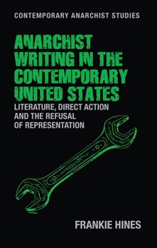 Anarchist Writing in the Contemporary United States: Literature, Direct Action and the Refusal of Representation (Contemporary Anarchist Studies)