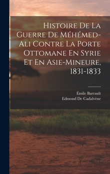 Hardcover Histoire De La Guerre De Méhémed-Ali Contre La Porte Ottomane En Syrie Et En Asie-Mineure, 1831-1833 [French] Book