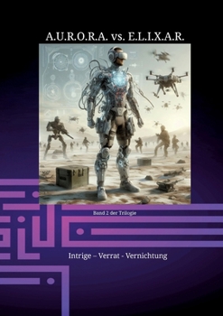 A.U.R.O.R.A. vs. E.L.I.X.A.R. Intrige - Verrat - Vernichtung: Ein Romanband der Extraklasse