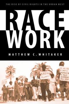 Race Work: The Rise of Civil Rights in the Urban West (Race and Ethnicity in the American West)