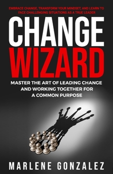 Paperback Change Wizard: Master the Art of Leading Change and Working Together for a Common Purpose Book