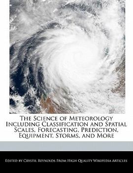 Paperback The Science of Meteorology Including Classification and Spatial Scales, Forecasting, Prediction, Equipment, Storms, and More Book