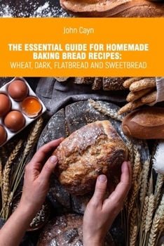 Paperback The essential guide for homemade baking bread recipes: wheat, dark, flatbread and sweetbread. Book