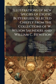 Illustrations of new species of exotic butterflies: selected chiefly from the collections of W. Wilson Saunders and William C. Hewitson