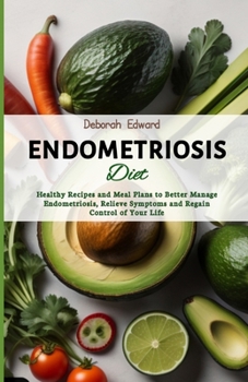 Paperback Endometriosis Diet: Healthy Recipes and Meal Plans to Better Manage Endometriosis, Relieve Symptoms and Regain Control of Your Life Book