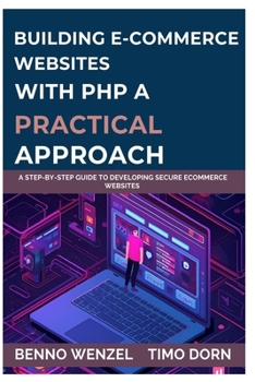 Paperback Building E-Commerce Websites with PHP: A Practical Approach: A Step-by-Step Guide to Developing Secure ECommerce Websites Book