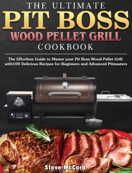 Hardcover The Ultimate Pit Boss Wood Pellet Grill Cookbook: The Effortless Guide to Master your Pit Boss Wood Pellet Grill with100 Delicious Recipes for Beginne Book