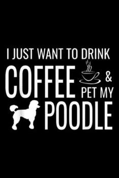 Paperback I just want to drink coffee & pet my poodle: Funny Coffee And Poodle Gift For Mom Journal/Notebook Blank Lined Ruled 6x9 100 Pages Book