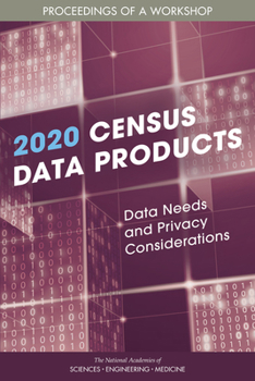 Paperback 2020 Census Data Products: Data Needs and Privacy Considerations: Proceedings of a Workshop Book