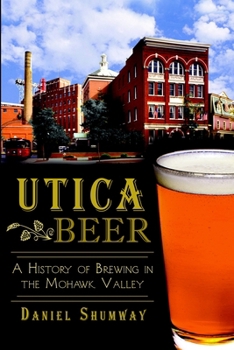 Utica Beer: A History of Brewing in the Mohawk Valley - Book  of the Beer!