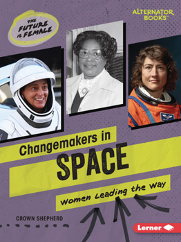 Changemakers in Space: Women Leading the Way - Book  of the Future Is Female (Alternator Books ®)