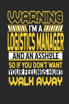 Paperback Warning I'm A Logistics Manager And An Asshole So If You Don't Want Your Feelings Hurt Walk Away: Logistics Manager Notebook - Logistics Manager Journ Book