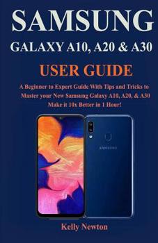 Paperback Samsung Galaxy A10, A20 & A30 User Guide: A Beginner to Expert Guide With Tips and Tricks to Master your New Samsung Galaxy A10, A20, & A30 Make it 10 Book