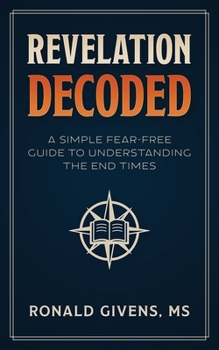 Paperback Revelation Decoded: A Simple, Fear-Free Guide to Understanding the End Times Book