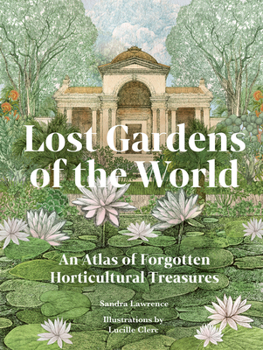 Hardcover Lost Gardens of the World: An Atlas of Forgotten Horticultural Treasures Book