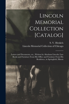 Paperback Lincoln Memorial Collection [catalog]: Letters and Documents, Etc., Written by Abraham Lincoln; Law Books and Furniture From His Office and Furniture Book