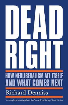 Paperback Dead Right: How Neoliberalism Ate Itself and What Comes Next Book