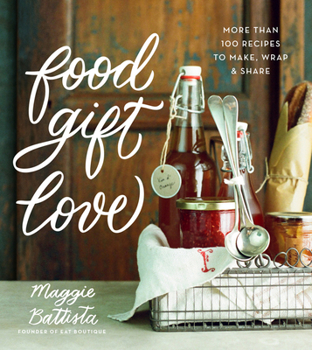 Hardcover Food Gift Love: More Than 100 Recipes to Make, Wrap, and Share Book