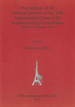 Proceedings of the General Session of the 11th International Council for Archaeozoology Conference: (Paris, 23-28 August 2010)