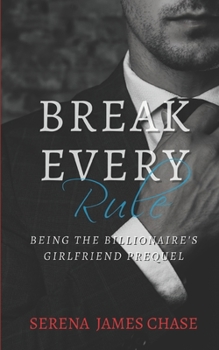 Paperback Break Every Rule: Being The Billionaire's Girlfriend Book