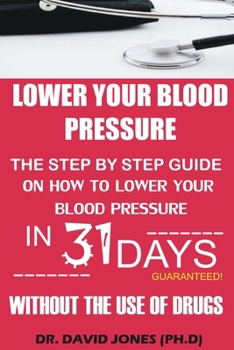 Paperback Lower Your Blood Pressure: The Step by Step Guide on How To Lower Your Blood Pressure in 31 Days Without The Use of Drugs Book