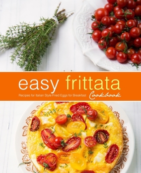 Paperback Easy Frittata Cookbook: Recipes for Italian Style Fried Eggs for Breakfast Book