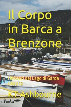 Paperback Il Corpo in Barca a Brenzone: I Misteri del Lago di Garda Libro 12 [Italian] Book