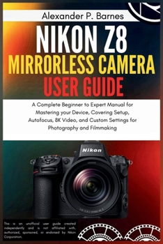Paperback Nikon Z8 Mirrorless Camera User Guide: A Complete Beginner to Expert Manual for Mastering your Device, Covering Setup, Autofocus, 8K Video, and Custom Book