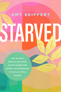 Paperback Starved: Why We Need a Spiritual Diet Change to Move Us from Tired, Anxious, and Overwhelmed to Fulfilled, Whole, and Free Book