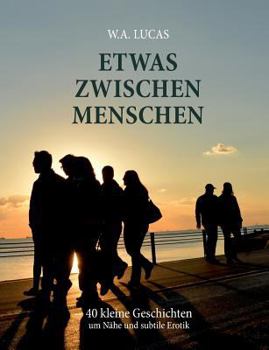 Paperback Etwas zwischen Menschen: 40 kleine Geschichten um Nähe und subtile Erotik [German] Book