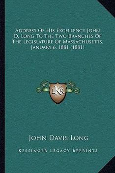 Paperback Address Of His Excellency John D. Long To The Two Branches Of The Legislature Of Massachusetts, January 6, 1881 (1881) Book