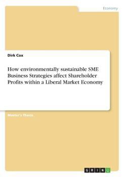 Paperback How environmentally sustainable SME Business Strategies affect Shareholder Profits within a Liberal Market Economy Book