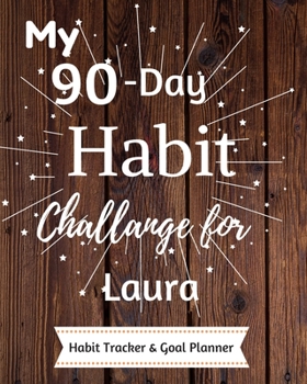 My 90-Day Habit Challenge For Laura Habit Tracker & Goal Planner: Habbit Tracker & Goal Planner Goal Journal Gift for Laura  / Notebook / Diary / Unique Greeting Card Alternative