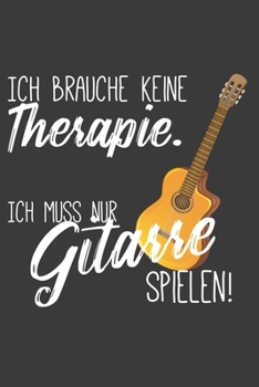 Ich brauche keine Therapie. Ich muss nur Gitarre spielen.: Linierter DinA 5 Jahres-Kalender 2020 für Musikerinnen und Musiker Terminplaner Musik Kalender (German Edition)