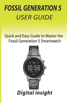 Paperback Fossil Generation 5 User Guide: Quick and Easy Guide to Master the Fossil Generation 5 Smartwatch Book