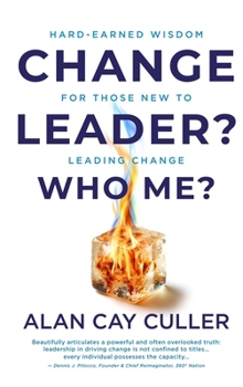 Hardcover Change Leader? Who Me? Hard-Earned WisdomforThose New to Leading Change Book