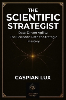 Paperback The Scientific Strategist: Data-Driven Agility: The Scientific Path to Strategic Mastery Book