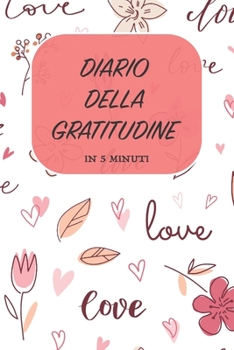 DIARIO DELLA GRATITUDINE - IN 5 MINUTI: ITALIANO | Più felice con cinque minuti al giorno | 15.24 x 22.86 cm (6 x 9 in) (Italian Edition)